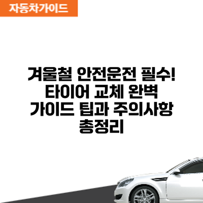 겨울철 안전운전 필수! 타이어 교체 완벽 가이드: 팁과 주의사항 총정리