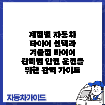 계절별 자동차 타이어 선택과 겨울철 타이어 관리법: 안전 운전을 위한 완벽 가이드