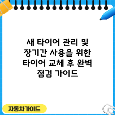 새 타이어 관리 및 장기간 사용을 위한 타이어 교체 후 완벽 점검 가이드