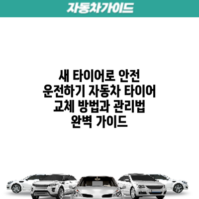 새 타이어로 안전 운전하기: 자동차 타이어 교체 방법과 관리법 완벽 가이드