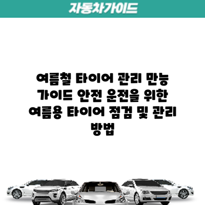 여름철 타이어 관리 만능 가이드: 안전 운전을 위한 여름용 타이어 점검 및 관리 방법