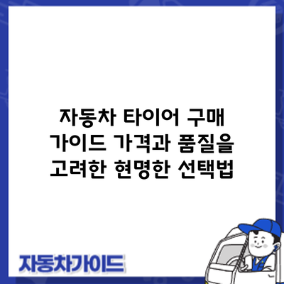 자동차 타이어 구매 가이드: 가격과 품질을 고려한 현명한 선택법