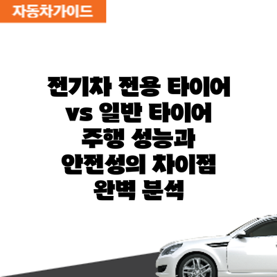 전기차 전용 타이어 vs 일반 타이어: 주행 성능과 안전성의 차이점 완벽 분석