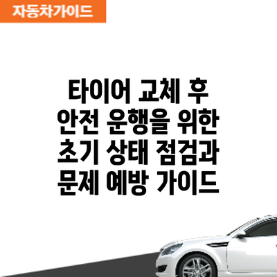 타이어 교체 후 안전 운행을 위한 초기 상태 점검과 문제 예방 가이드