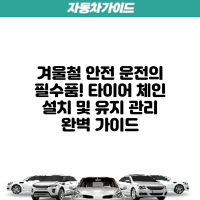 겨울철 안전 운전의 필수품! 타이어 체인 설치 및 유지 관리 완벽 가이드