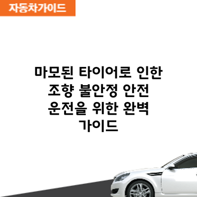 마모된 타이어로 인한 조향 불안정: 안전 운전을 위한 완벽 가이드