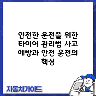 안전한 운전을 위한 타이어 관리법: 사고 예방과 안전 운전의 핵심