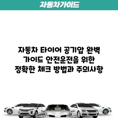 자동차 타이어 공기압 완벽 가이드: 안전운전을 위한 정확한 체크 방법과 주의사항