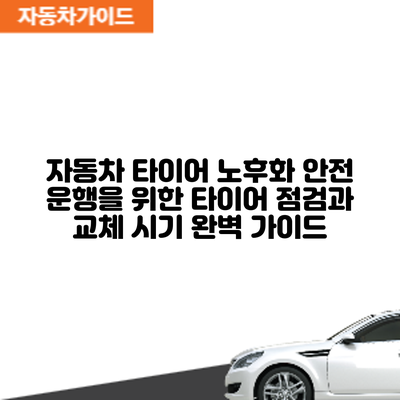 자동차 타이어 노후화: 안전 운행을 위한 타이어 점검과 교체 시기 완벽 가이드