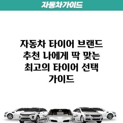 자동차 타이어 브랜드 추천: 나에게 딱 맞는 최고의 타이어 선택 가이드