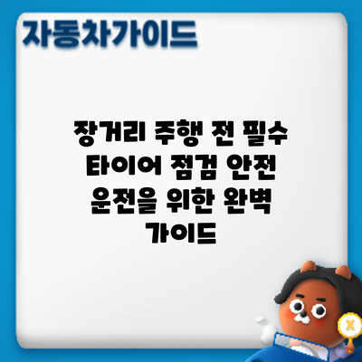 장거리 주행 전 필수 타이어 점검: 안전 운전을 위한 완벽 가이드