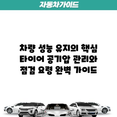 차량 성능 유지의 핵심: 타이어 공기압 관리와 점검 요령 완벽 가이드