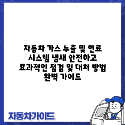 자동차 가스 누출 및 연료 시스템 냄새: 안전하고 효과적인 점검 및 대처 방법 완벽 가이드