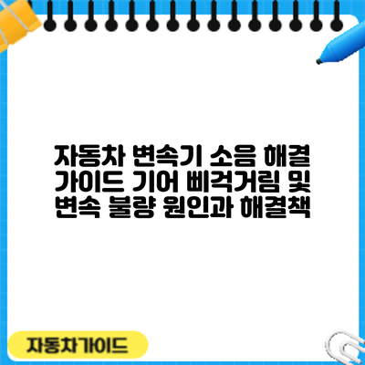 자동차 변속기 소음 해결 가이드: 기어 삐걱거림 및 변속 불량 원인과 해결책