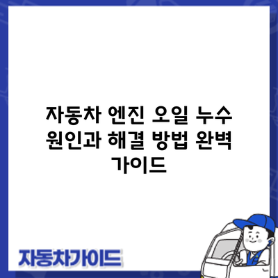 자동차 엔진 오일 누수: 원인과 해결 방법 완벽 가이드