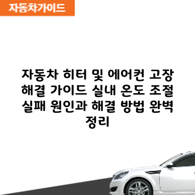 자동차 히터 및 에어컨 고장 해결 가이드: 실내 온도 조절 실패 원인과 해결 방법 완벽 정리