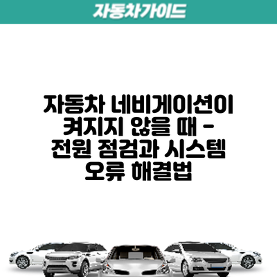 자동차 네비게이션이 켜지지 않을 때 - 전원 점검과 시스템 오류 해결법