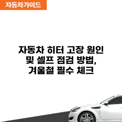 자동차 히터 고장 원인 및 셀프 점검 방법, 겨울철 필수 체크