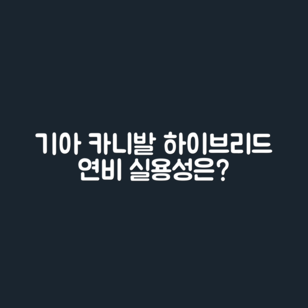 기아 카니발 하이브리드 연비, 실용성은 어떨까요?