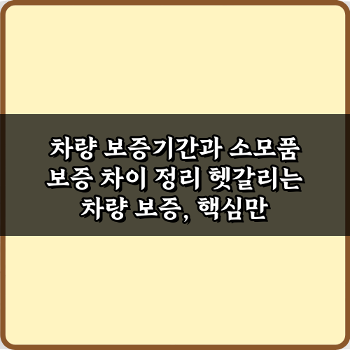 차량 보증기간과 소모품 보증 차이 정리, 이 3가지만 알면 끝!