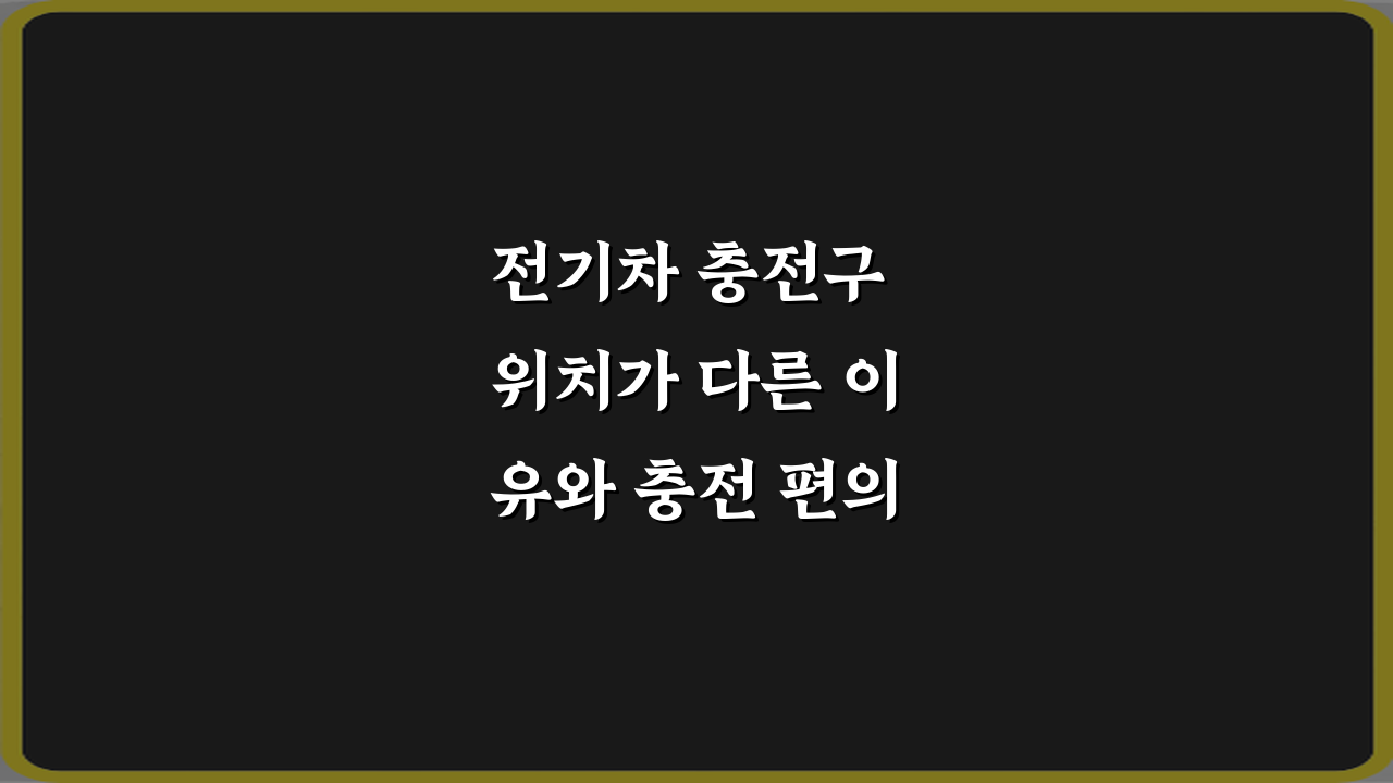 전기차 충전구 위치가 다른 이유와 충전 편의성 차이, 3가지 핵심 비법
