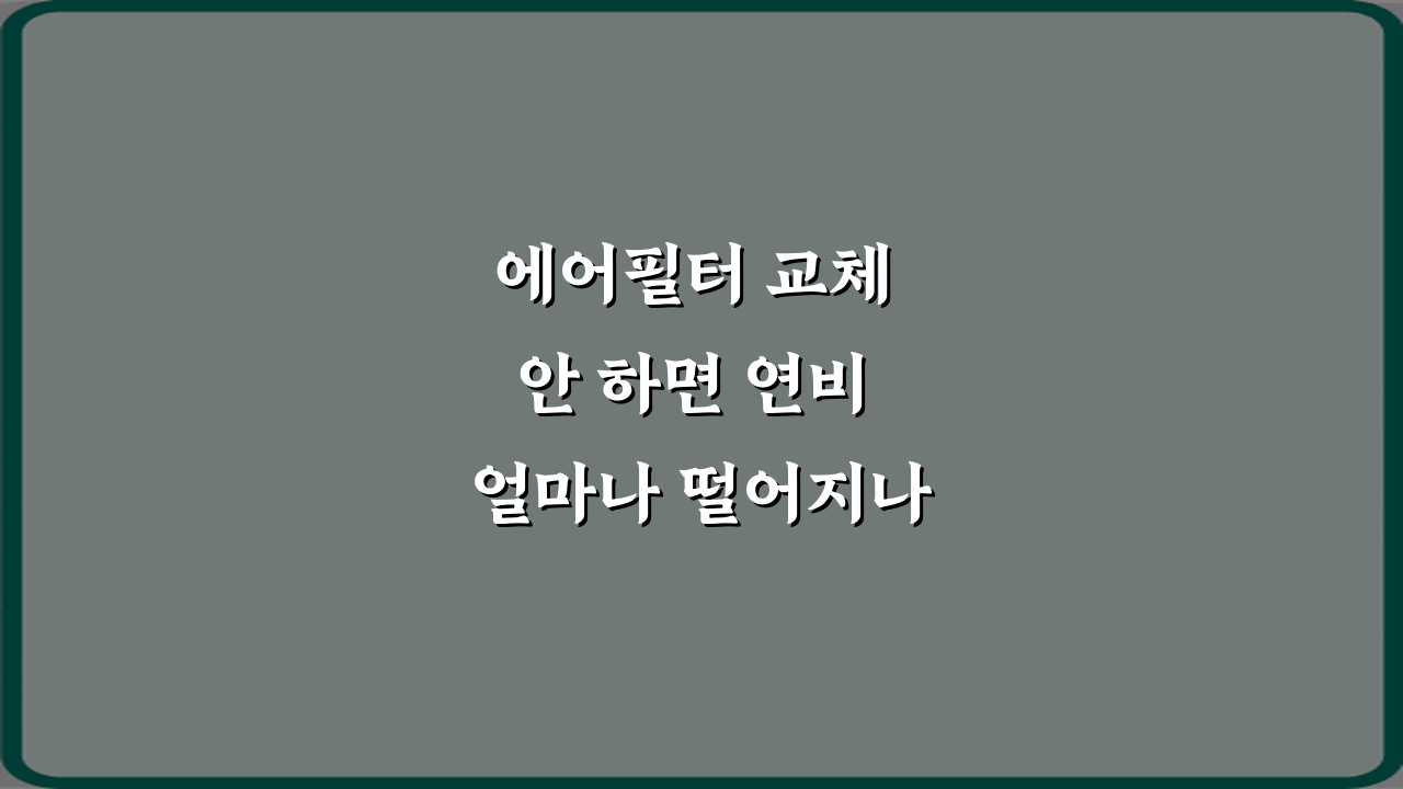 에어필터 교체 안 하면 연비 얼마나 떨어지나요? 3가지 충격 진실