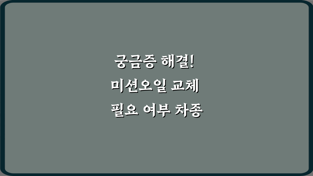 궁금증 해결! 미션오일 교체 필요 여부 차종별 차이 설명 7가지 총정리