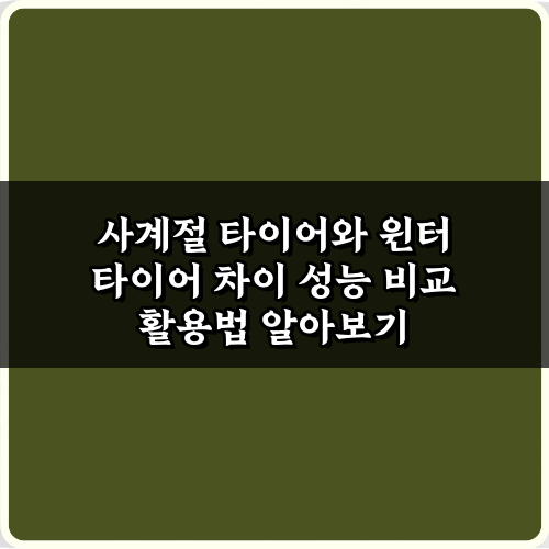 안전운전의 시작: 사계절 타이어와 윈터 타이어 차이 성능 비교 7가지